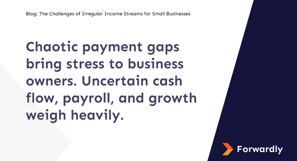 Chaotic payment gaps bring stress to business owners. Uncertain cash flow, payroll, and growth weigh heavily.