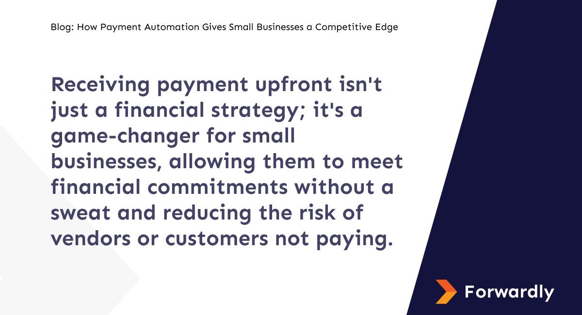Receiving payment upfront isn't just a financial strategy; it's a game-changer for small businesses, allowing them to meet financial commitments without a sweat and reducing the risk of vendors or customers not paying.