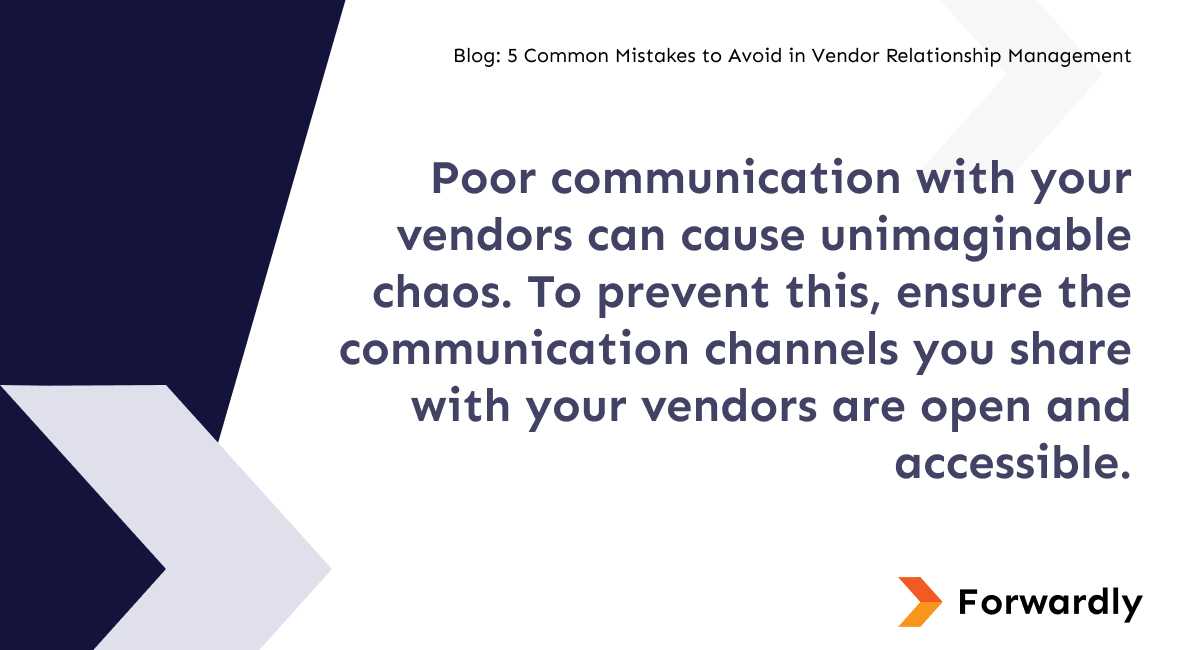 Poor communication with your vendors can cause unimaginable chaos. To prevent this, ensure the communication channels you share with your vendors are open and accessible.