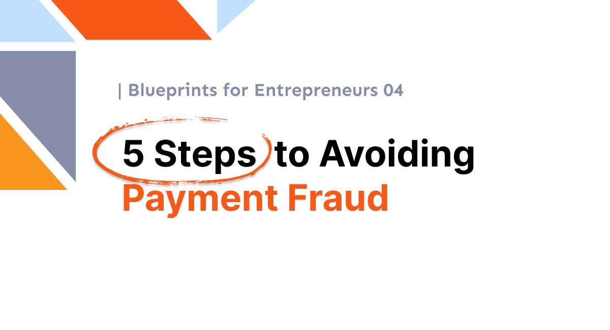 Blueprints for Entrepreneurs 04: Protect Your Business Aganist Payment Fraud