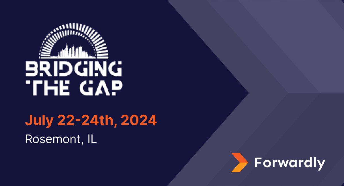 Forwardly Bridging the Gap July July 22-24 Rosemont, IL